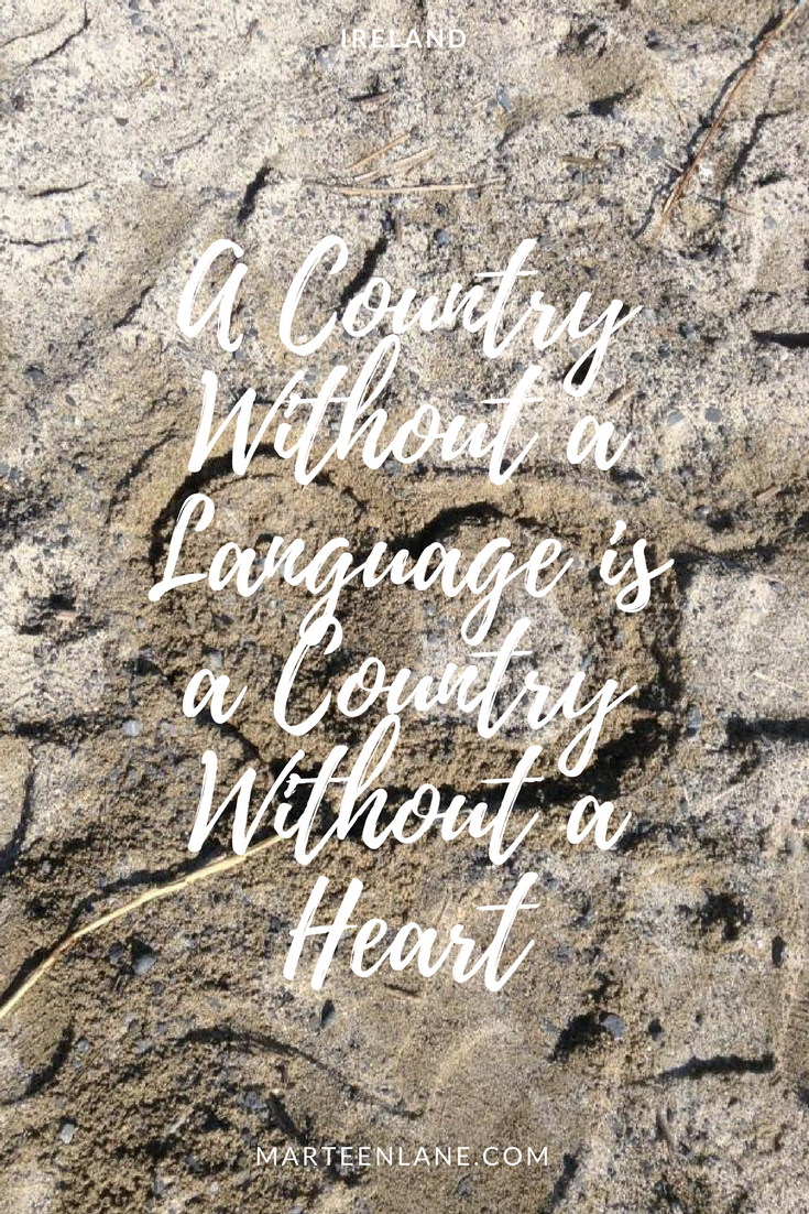 A post about the Irish language and how language is an important part of a country's culture. Is a country without a language a country without a heart? Is language an integral part of a country's identity?